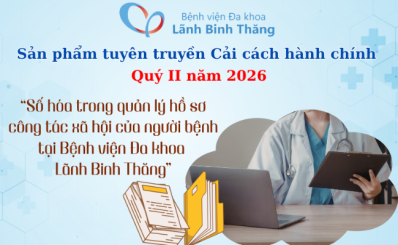 Sản phẩm tuyên truyền Cải cách hành chính quý II năm 2026: “Số hóa trong quản lý hồ sơ công tác xã hội của người bệnh tại Bệnh viện Đa khoa Lãnh Binh Thăng”